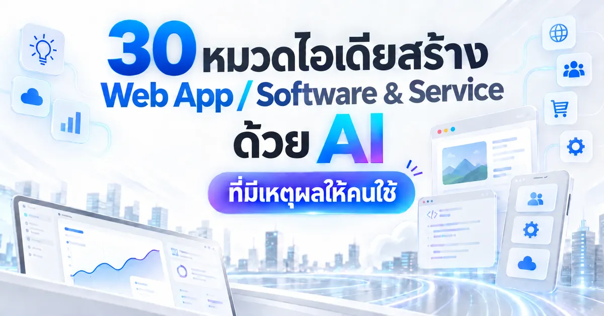 30 หมวดไอเดียสร้าง Web App / Software & Service ด้วย AI ที่ “มีเหตุผลให้คนใช้”